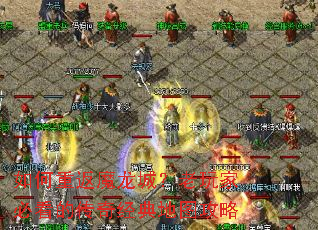 如何重返魔龙城?老玩家必看的传奇经典地图攻略 如何重返魔龙城?老玩家必看的传奇经典地图攻略