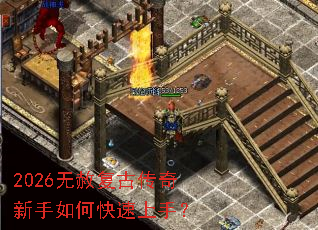 2026无赦复古传奇新手如何快速上手? 2026无赦复古传奇新手如何快速上手?