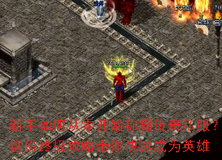 新手如何从零开始称霸传奇私服?这份终极攻略带你快速成为英雄 新手如何从零开始称霸传奇私服?这份终极攻略带你快速成为英雄