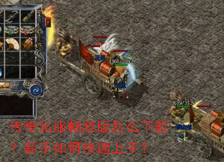 传奇私服畅游版怎么下载?新手如何快速上手? 传奇私服畅游版怎么下载?新手如何快速上手?