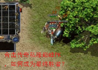 合击传奇私服巅峰PK,如何成为最终胜者? 合击传奇私服巅峰PK,如何成为最终胜者?