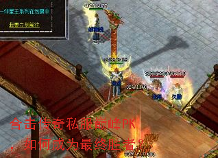 合击传奇私服巅峰PK,如何成为最终胜者? 合击传奇私服巅峰PK,如何成为最终胜者?