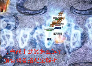 传奇战士武器怎么选?顶级装备搭配全解析 传奇战士武器怎么选?顶级装备搭配全解析