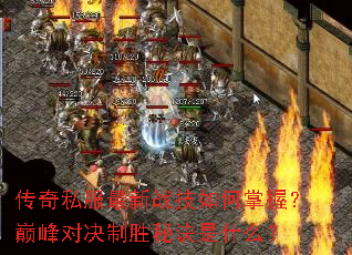 传奇私服最新战技如何掌握?巅峰对决制胜秘诀是什么? 传奇私服最新战技如何掌握?巅峰对决制胜秘诀是什么?