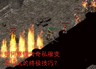 如何掌握传奇私服变态模式的终极技巧? 如何掌握传奇私服变态模式的终极技巧?