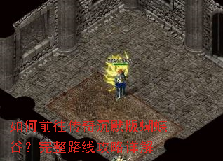 如何前往传奇沉默版蝴蝶谷?完整路线攻略详解 如何前往传奇沉默版蝴蝶谷?完整路线攻略详解