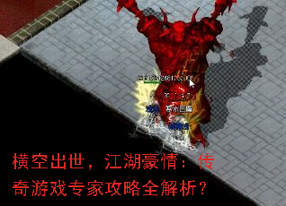 横空出世,江湖豪情:传奇游戏专家攻略全解析? 横空出世,江湖豪情:传奇游戏专家攻略全解析?
