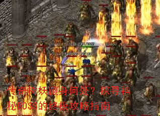 传奇树妖藏身何处?探寻神秘BOSS的终极攻略指南 传奇树妖藏身何处?探寻神秘BOSS的终极攻略指南
