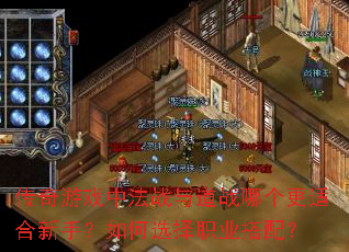 传奇游戏中法战与道战哪个更适合新手?如何选择职业搭配? 传奇游戏中法战与道战哪个更适合新手?如何选择职业搭配?