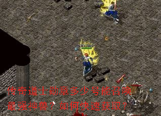 传奇道士勋章多少号能召唤最强神兽?如何快速获取? 传奇道士勋章多少号能召唤最强神兽?如何快速获取?