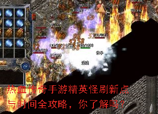 热血传奇手游精英怪刷新点与时间全攻略,你了解吗? 热血传奇手游精英怪刷新点与时间全攻略,你了解吗?