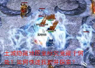 土城隐藏地图坐标究竟藏于何处?如何快速找到并探索? 土城隐藏地图坐标究竟藏于何处?如何快速找到并探索?