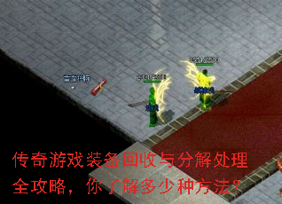 传奇游戏装备回收与分解处理全攻略,你了解多少种方法? 传奇游戏装备回收与分解处理全攻略,你了解多少种方法?
