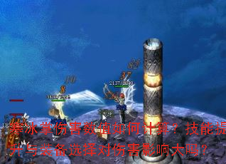 寒冰掌伤害数值如何计算?技能提升与装备选择对伤害影响大吗? 寒冰掌伤害数值如何计算?技能提升与装备选择对伤害影响大吗?