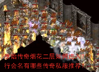 原始传奇烟花二层如何进入?行会名有哪些传奇私服推荐? 原始传奇烟花二层如何进入?行会名有哪些传奇私服推荐?