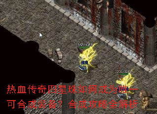 热血传奇四星珠如何成为唯一可合成装备?合成攻略全解析 热血传奇四星珠如何成为唯一可合成装备?合成攻略全解析