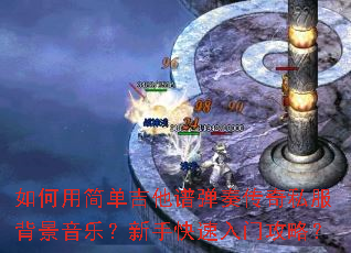 如何用简单吉他谱弹奏传奇私服背景音乐?新手快速入门攻略? 如何用简单吉他谱弹奏传奇私服背景音乐?新手快速入门攻略?