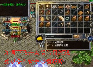 如何下载并安装传奇游戏登录器?新手必看攻略 如何下载并安装传奇游戏登录器?新手必看攻略