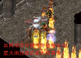 如何精准计算传奇私服中流星火雨技能的最大伤害值? 如何精准计算传奇私服中流星火雨技能的最大伤害值?