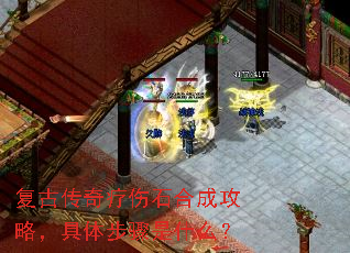 复古传奇疗伤石合成攻略,具体步骤是什么? 复古传奇疗伤石合成攻略,具体步骤是什么?