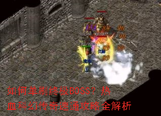 如何单刷终极BOSS?热血科幻传奇速通攻略全解析 如何单刷终极BOSS?热血科幻传奇速通攻略全解析