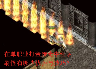 在单职业打金传奇中组队刷怪有哪些优势与技巧? 在单职业打金传奇中组队刷怪有哪些优势与技巧?