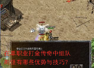 在单职业打金传奇中组队刷怪有哪些优势与技巧? 在单职业打金传奇中组队刷怪有哪些优势与技巧?