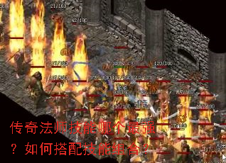 传奇法师技能哪个最强?如何搭配技能组合? 传奇法师技能哪个最强?如何搭配技能组合?