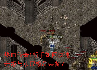 热血传奇1新手如何快速升级与获取极品装备? 热血传奇1新手如何快速升级与获取极品装备?