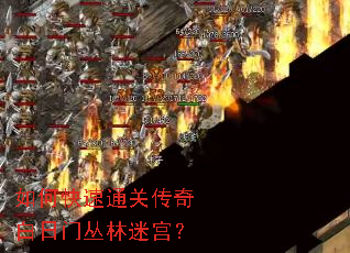 如何快速通关传奇白日门丛林迷宫? 如何快速通关传奇白日门丛林迷宫?