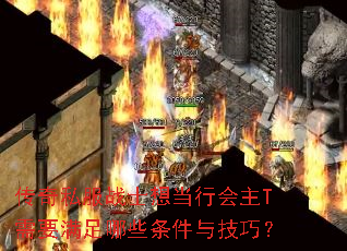 传奇私服战士想当行会主T需要满足哪些条件与技巧? 传奇私服战士想当行会主T需要满足哪些条件与技巧?
