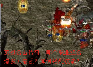 英雄合击传奇中哪个职业组合爆发力最强?如何搭配技能? 英雄合击传奇中哪个职业组合爆发力最强?如何搭配技能?