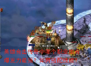 英雄合击传奇中哪个职业组合爆发力最强?如何搭配技能? 英雄合击传奇中哪个职业组合爆发力最强?如何搭配技能?