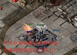 平民玩家如何在传奇私服开服时把钱花在刀刃上? 平民玩家如何在传奇私服开服时把钱花在刀刃上?