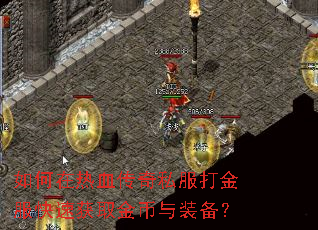 如何在热血传奇私服打金服快速获取金币与装备? 如何在热血传奇私服打金服快速获取金币与装备?