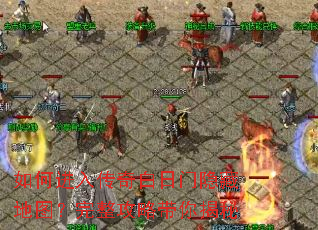 如何进入传奇白日门隐藏地图?完整攻略带你揭秘 如何进入传奇白日门隐藏地图?完整攻略带你揭秘